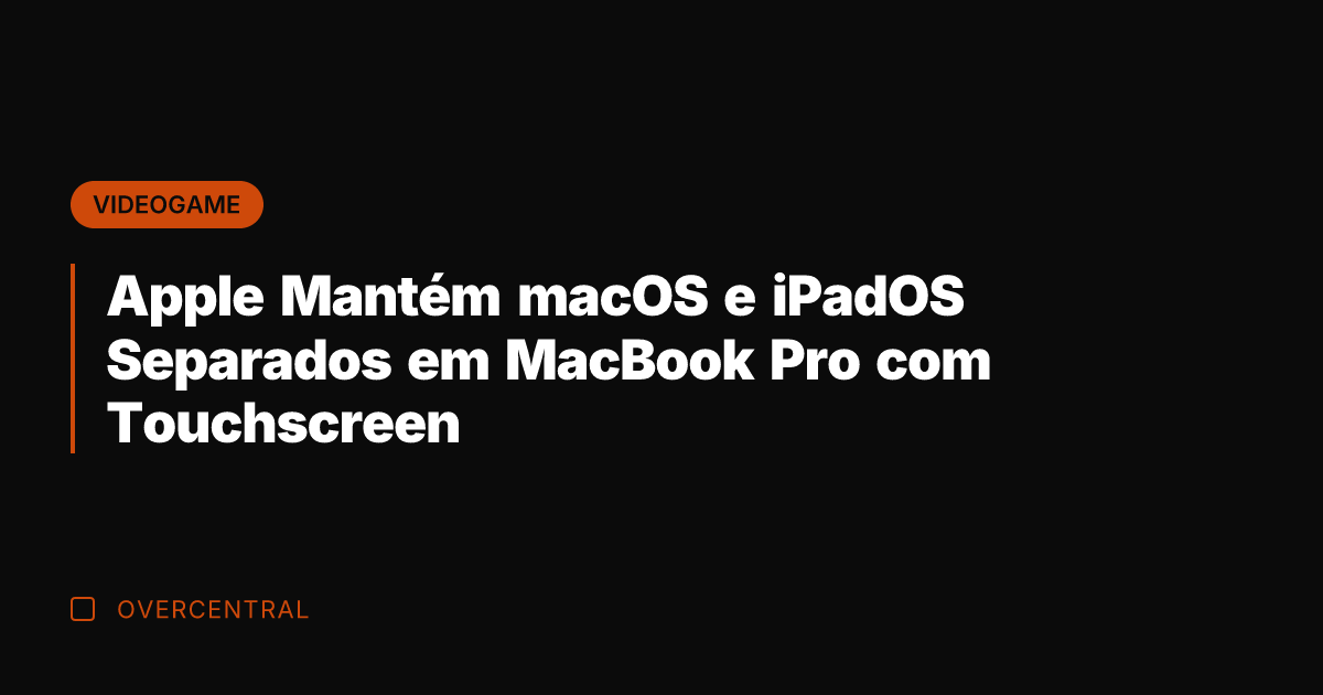 Apple Mantém macOS e iPadOS Separados em MacBook Pro com Touchscreen