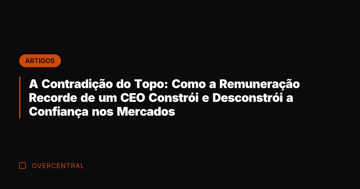 A Contradição do Topo: Como a Remuneração Recorde de um CEO Constrói