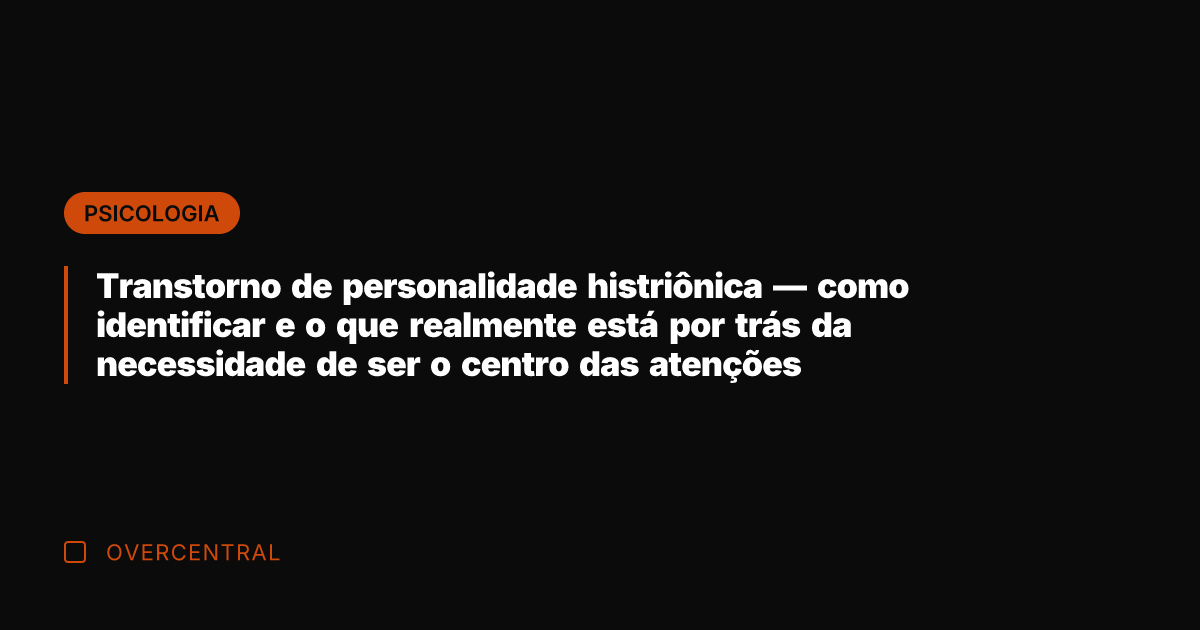 Transtorno de personalidade histriônica — como identificar e o que realmente está