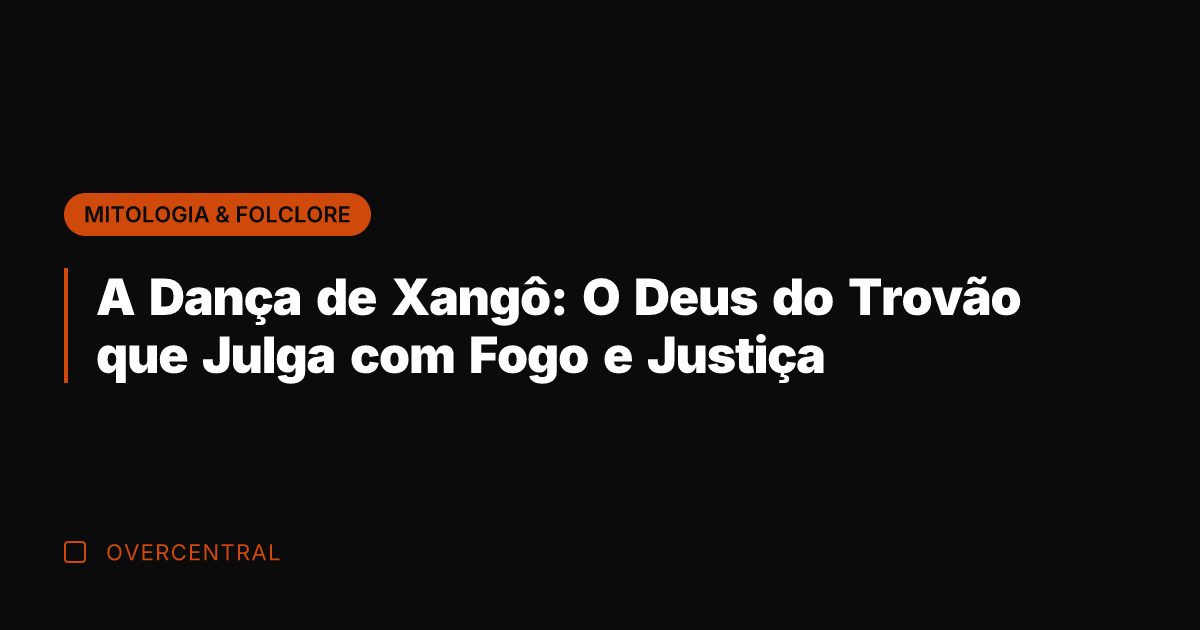 A Dança de Xangô: O Deus do Trovão que Julga com Fogo