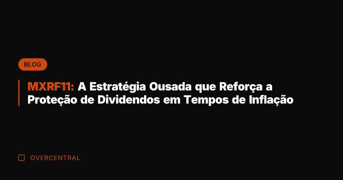 MXRF11: A Estratégia Ousada que Reforça a Proteção de Dividendos em Tempos