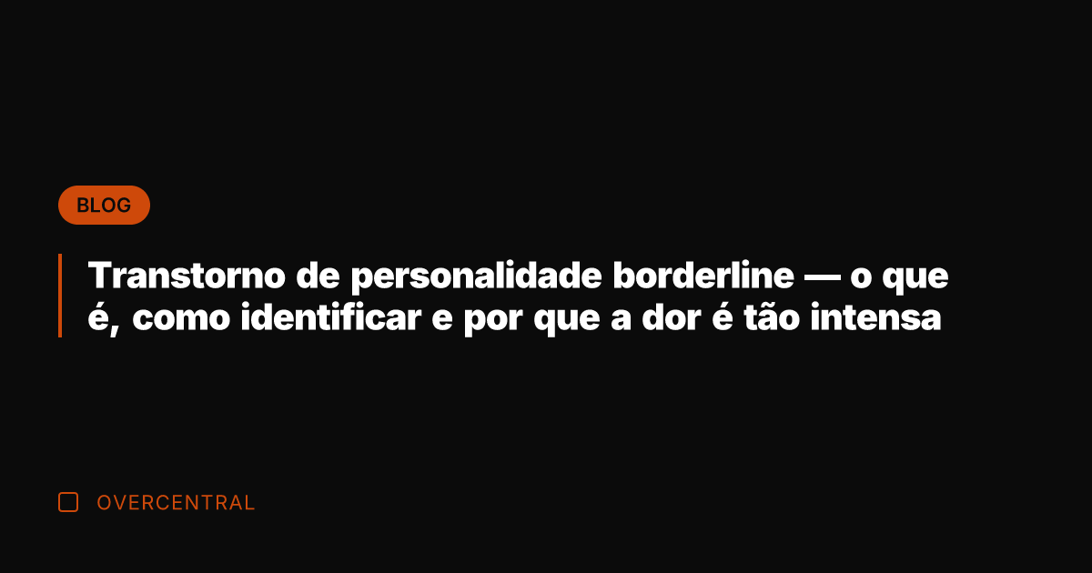 Transtorno de personalidade borderline — o que é, como identificar e por