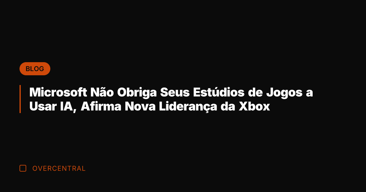 Microsoft Não Obriga Seus Estúdios de Jogos a Usar IA, Afirma Nova