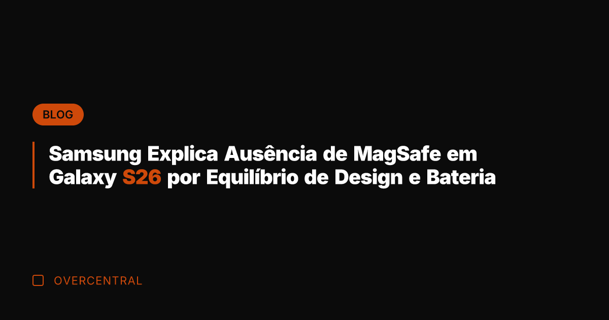 Samsung Explica Ausência de MagSafe em Galaxy S26 por Equilíbrio de Design