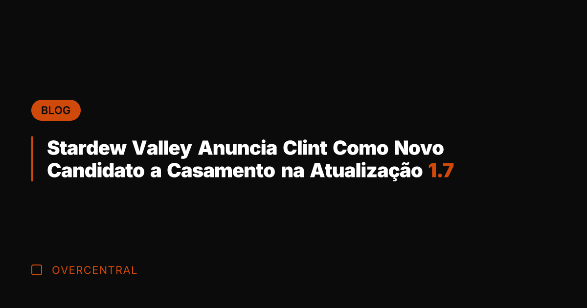 Stardew Valley Anuncia Clint Como Novo Candidato a Casamento na Atualização 1.7