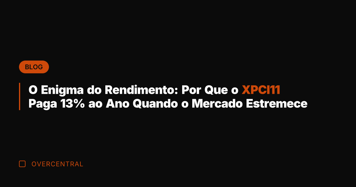 O Enigma do Rendimento: Por Que o XPCI11 Paga 13% ao Ano
