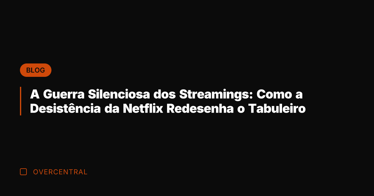 A Guerra Silenciosa dos Streamings: Como a Desistência da Netflix Redesenha o