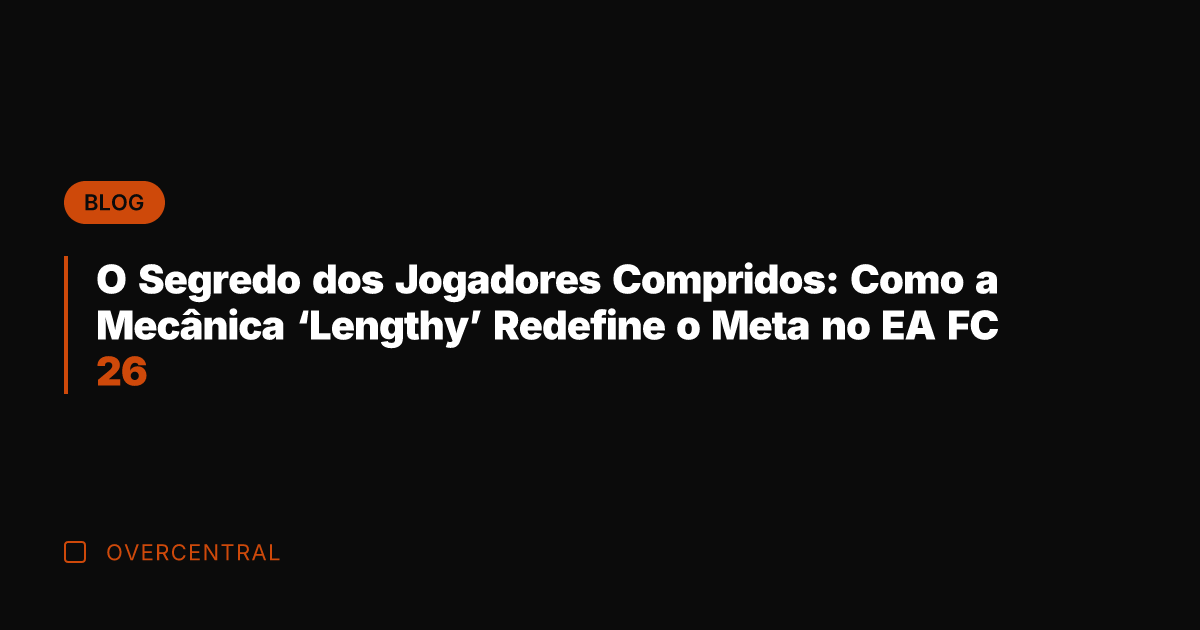 O Segredo dos Jogadores Compridos: Como a Mecânica 'Lengthy' Redefine o Meta