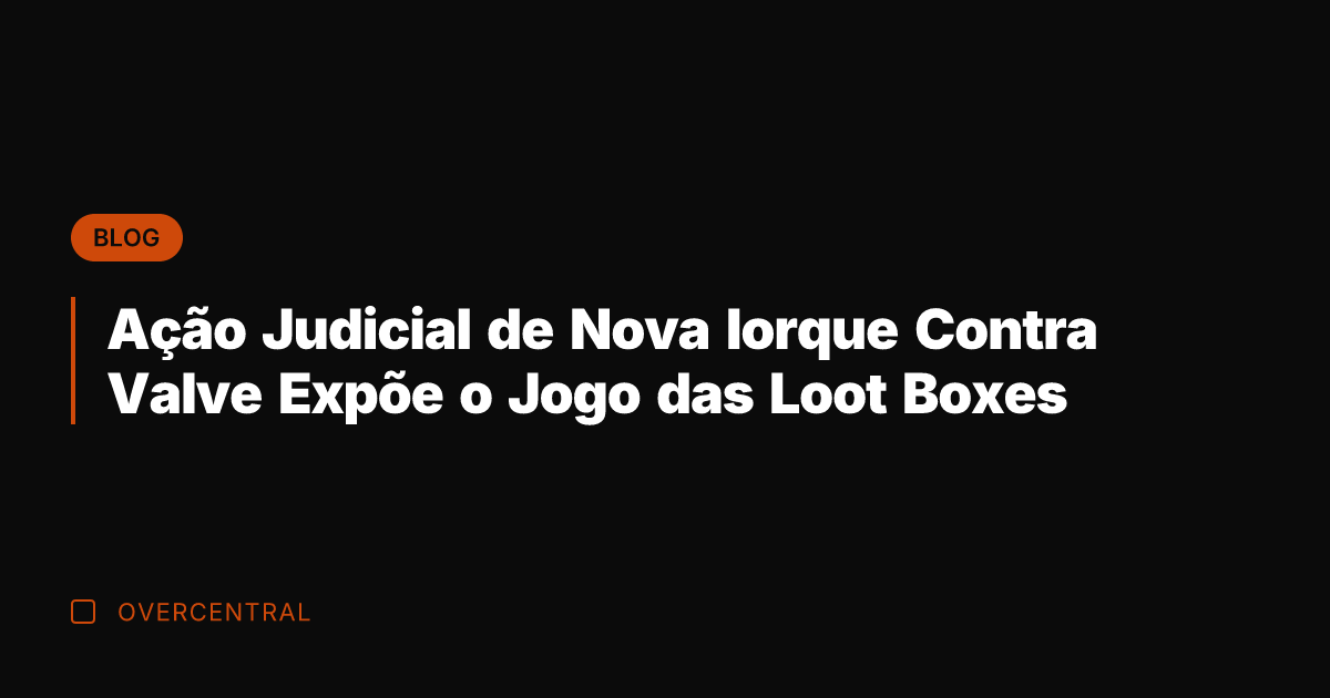 Ação Judicial de Nova Iorque Contra Valve Expõe o Jogo das Loot