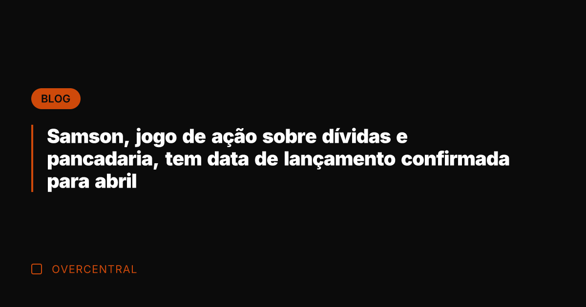 Samson, jogo de ação sobre dívidas e pancadaria, tem data de lançamento