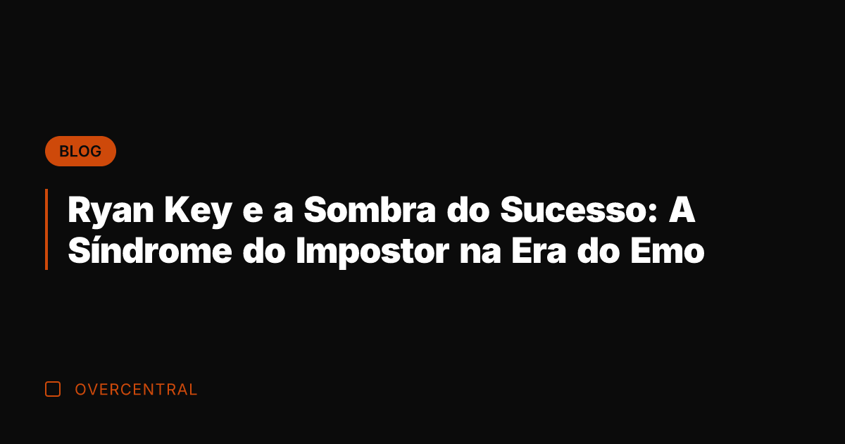 Ryan Key e a Sombra do Sucesso: A Síndrome do Impostor na