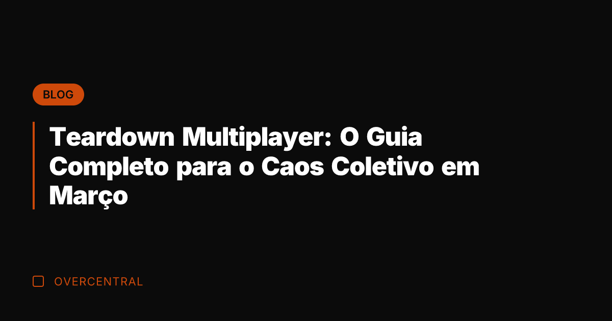 Teardown Multiplayer: O Guia Completo para o Caos Coletivo em Março