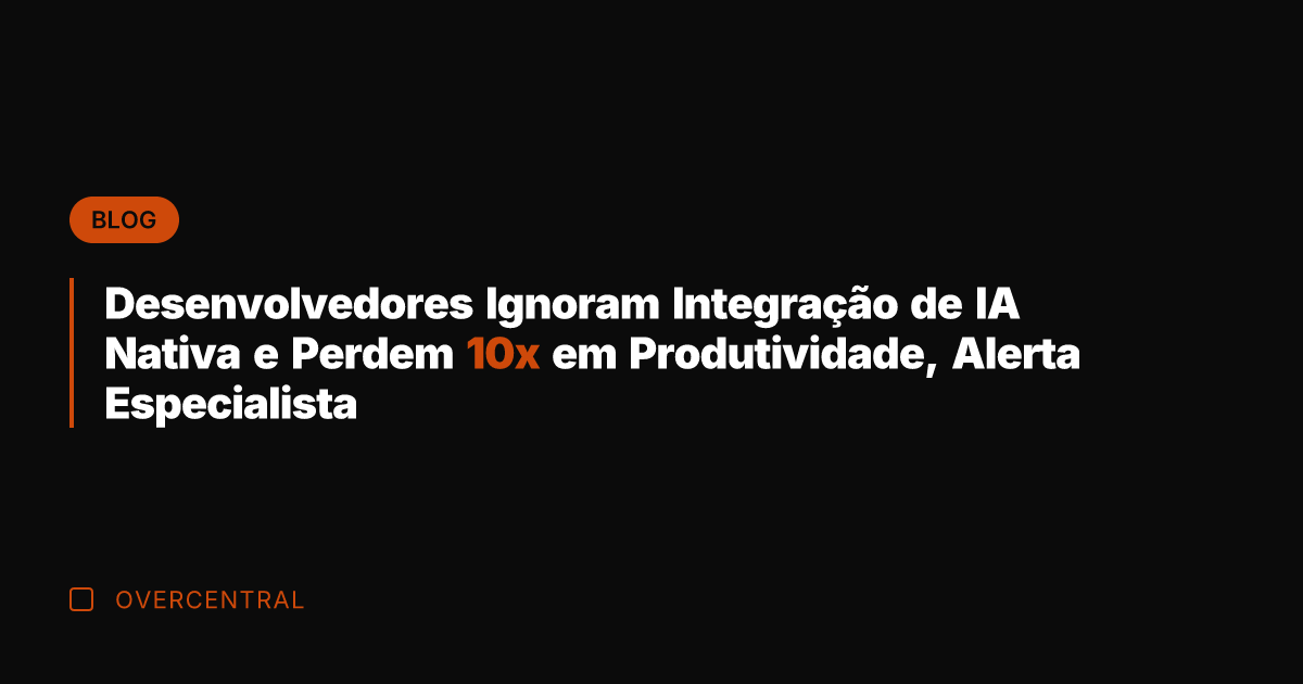 Desenvolvedores Ignoram Integração de IA Nativa e Perdem 10x em Produtividade, Alerta
