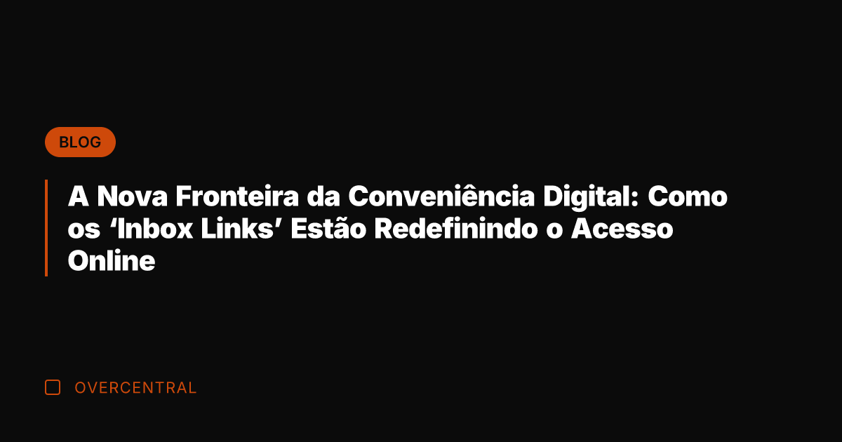 A Nova Fronteira da Conveniência Digital: Como os 'Inbox Links' Estão Redefinindo