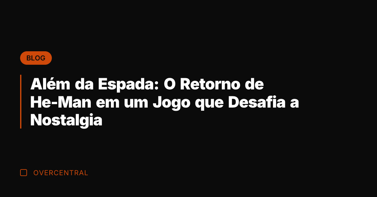 Além da Espada: O Retorno de He-Man em um Jogo que Desafia