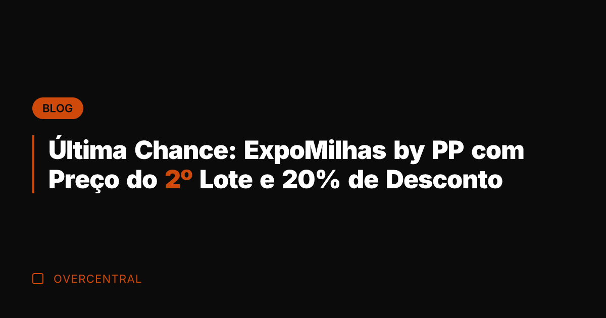 Última Chance: ExpoMilhas by PP com Preço do 2º Lote e 20%