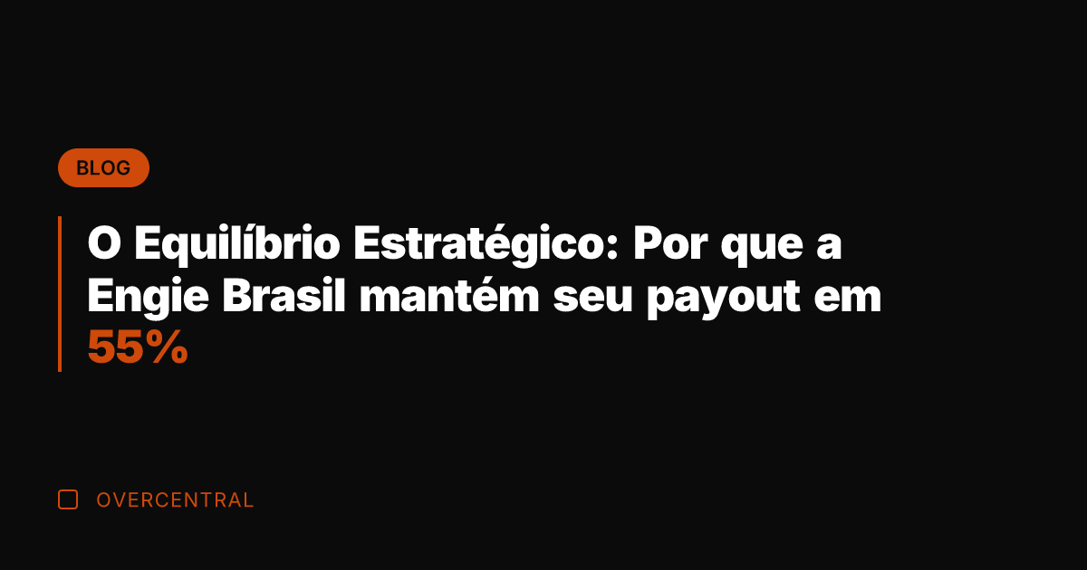 O Equilíbrio Estratégico: Por que a Engie Brasil mantém seu payout em