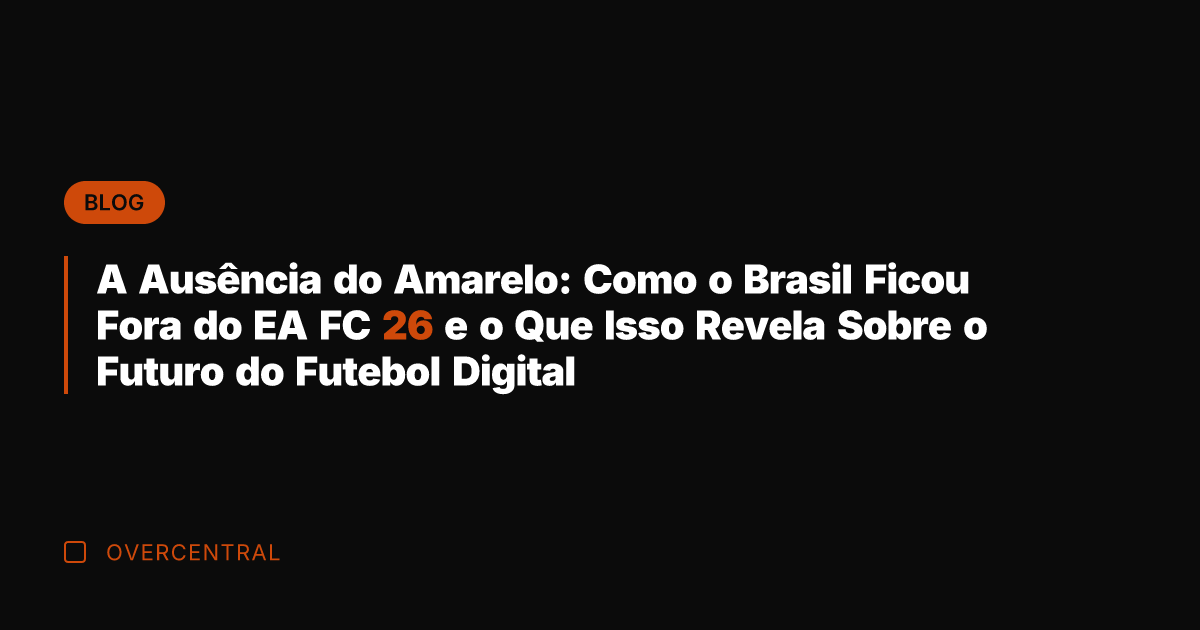 A Ausência do Amarelo: Como o Brasil Ficou Fora do EA FC