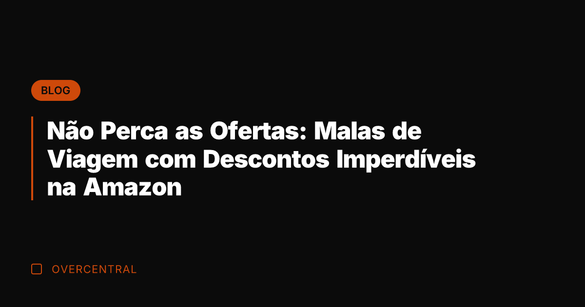 Não Perca as Ofertas: Malas de Viagem com Descontos Imperdíveis na Amazon
