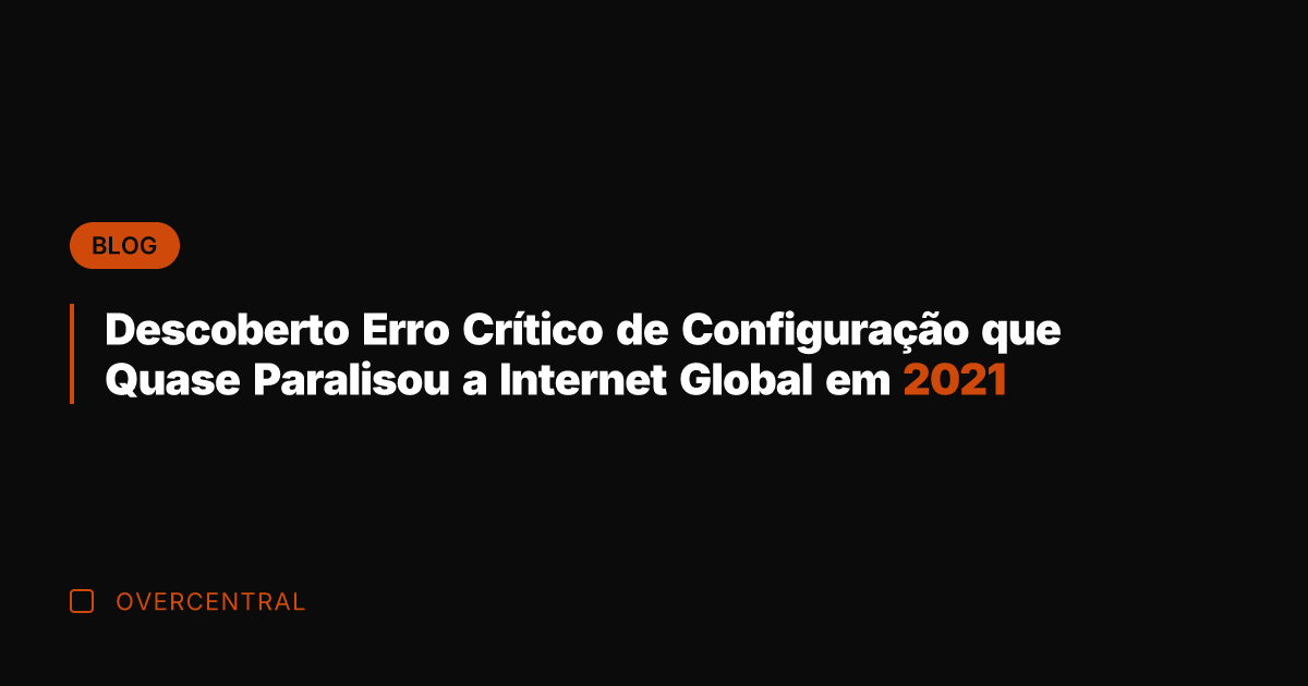Descoberto Erro Crítico de Configuração que Quase Paralisou a Internet Global em