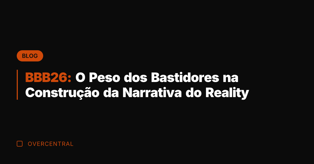 BBB26: O Peso dos Bastidores na Construção da Narrativa do Reality