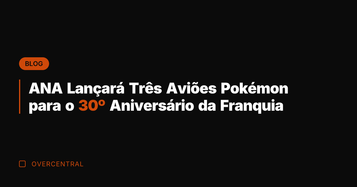 ANA Lançará Três Aviões Pokémon para o 30º Aniversário da Franquia