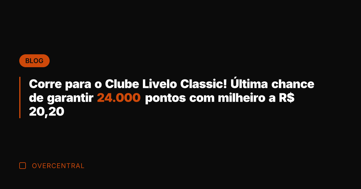 Corre para o Clube Livelo Classic! Última chance de garantir 24.000 pontos