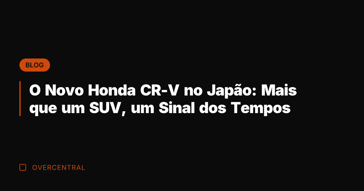 O Novo Honda CR-V no Japão: Mais que um SUV, um Sinal
