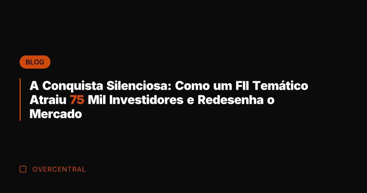 A Conquista Silenciosa: Como um FII Temático Atraiu 75 Mil Investidores e