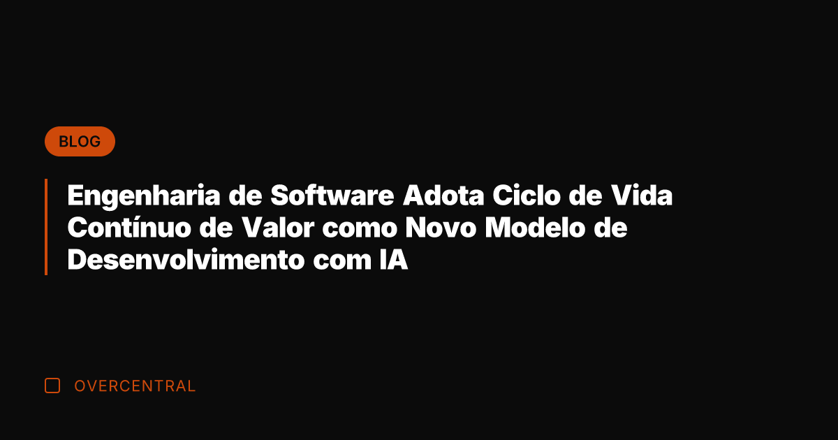 Engenharia de Software Adota Ciclo de Vida Contínuo de Valor como Novo