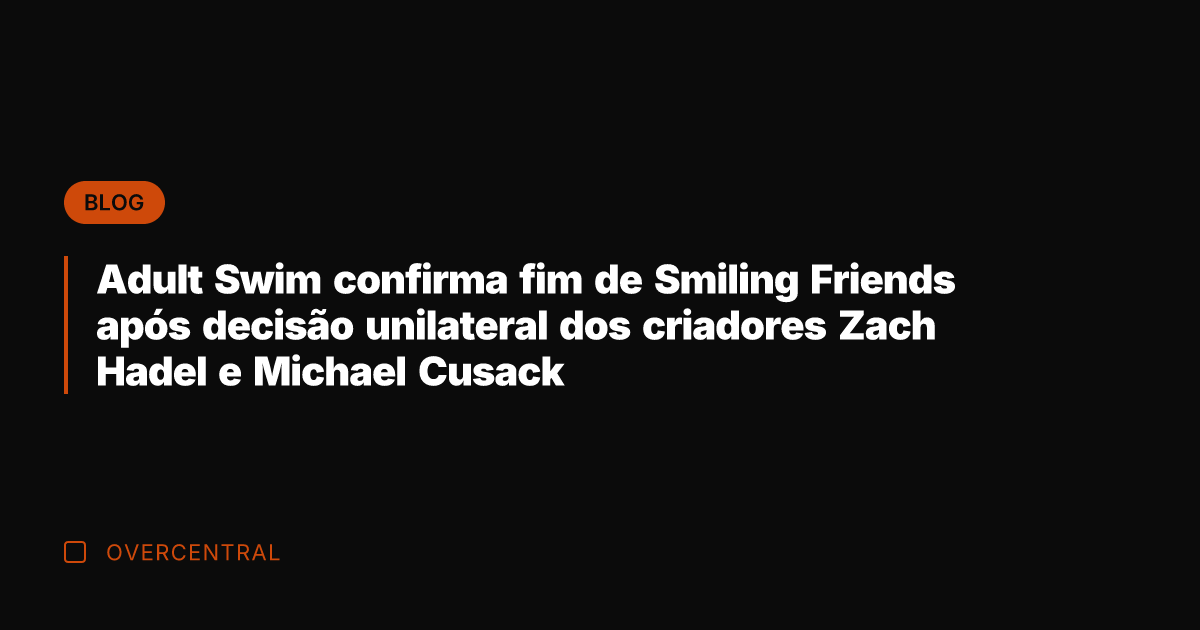 Adult Swim confirma fim de Smiling Friends após decisão unilateral dos criadores