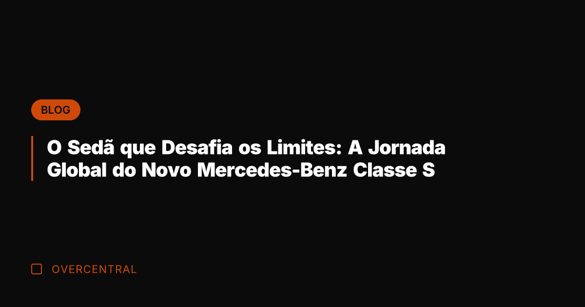 O Sedã que Desafia os Limites: A Jornada Global do Novo Mercedes-Benz