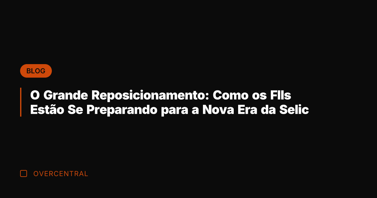 O Grande Reposicionamento: Como os FIIs Estão Se Preparando para a Nova
