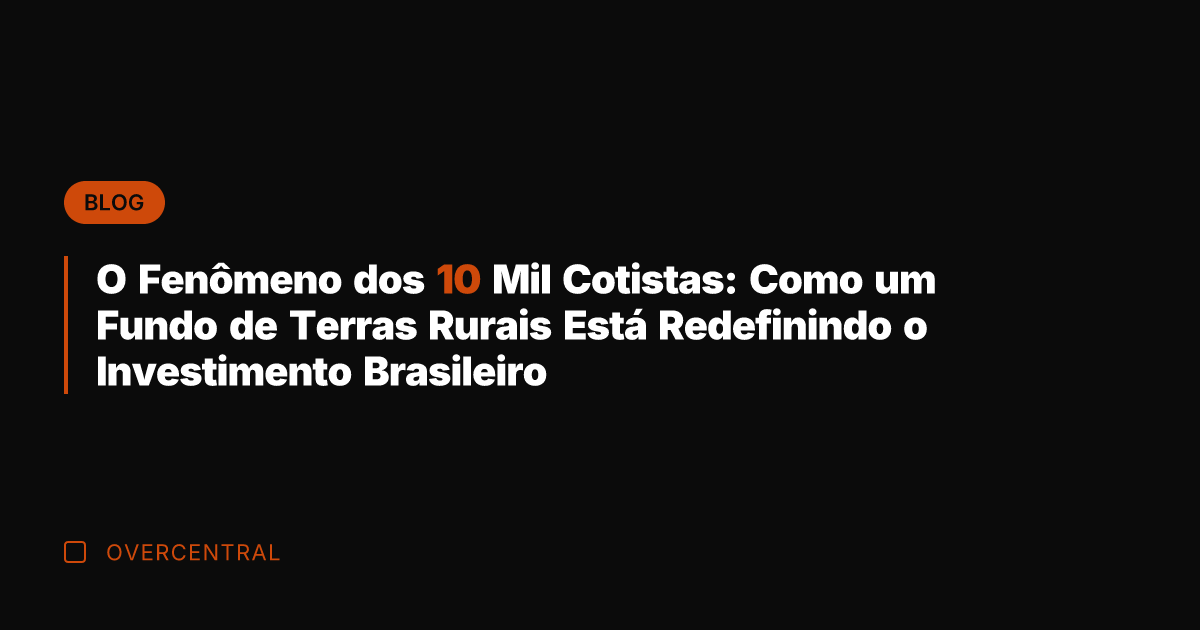 O Fenômeno dos 10 Mil Cotistas: Como um Fundo de Terras Rurais