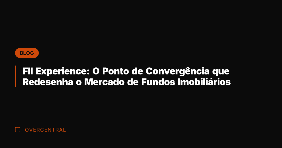 FII Experience: O Ponto de Convergência que Redesenha o Mercado de Fundos
