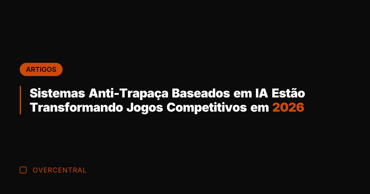 Sistemas Anti-Trapaça Baseados em IA Estão Transformando Jogos Competitivos em 2026
