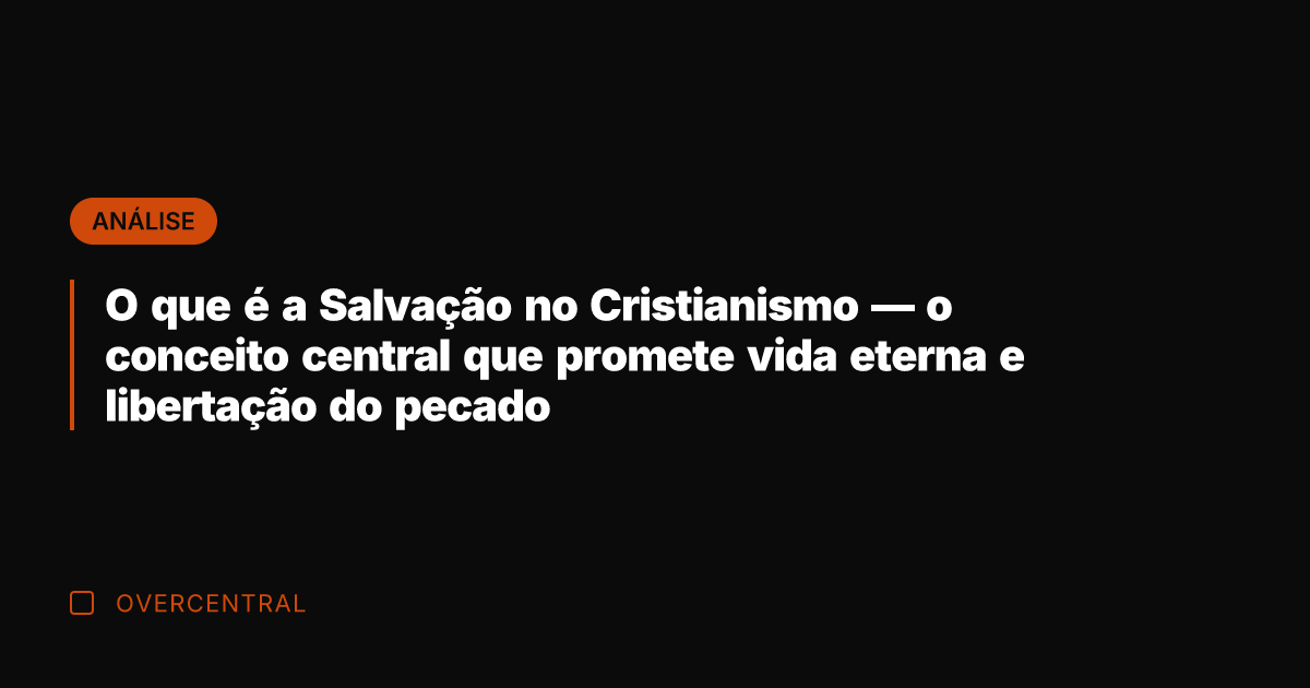 O que é a Salvação no Cristianismo — o conceito central que