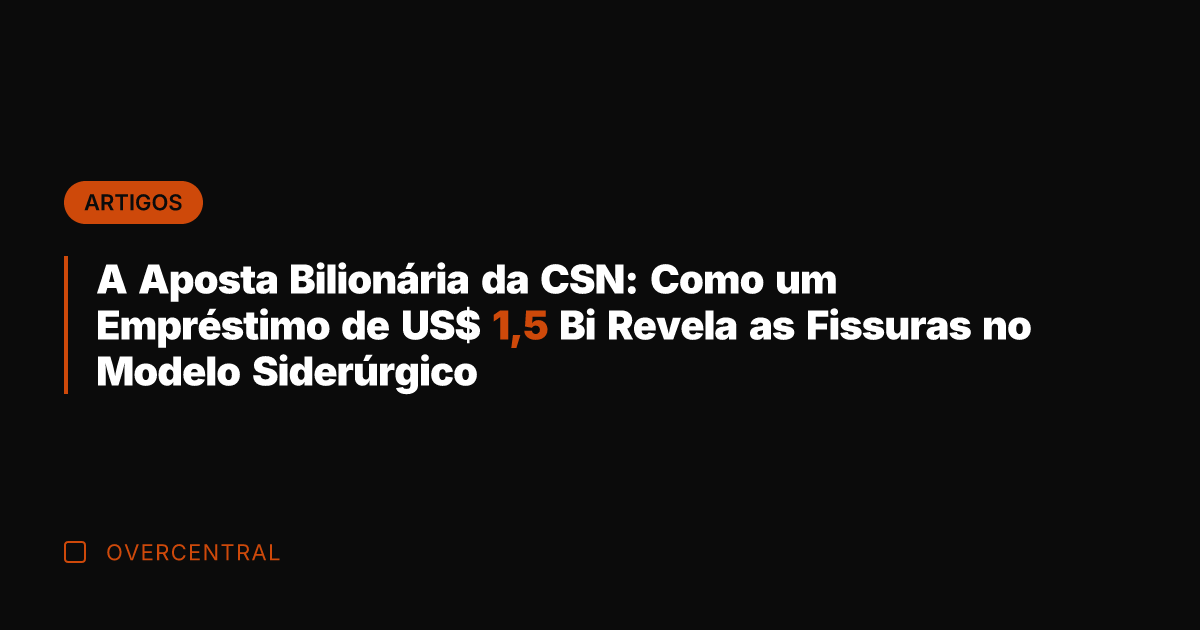 A Aposta Bilionária da CSN: Como um Empréstimo de US$ 1,5 Bi