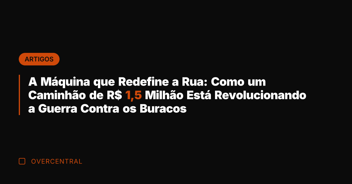 A Máquina que Redefine a Rua: Como um Caminhão de R$ 1,5