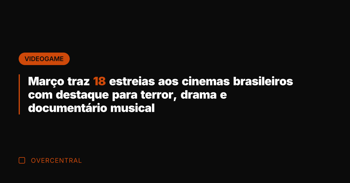 Março traz 18 estreias aos cinemas brasileiros com destaque para terror, drama