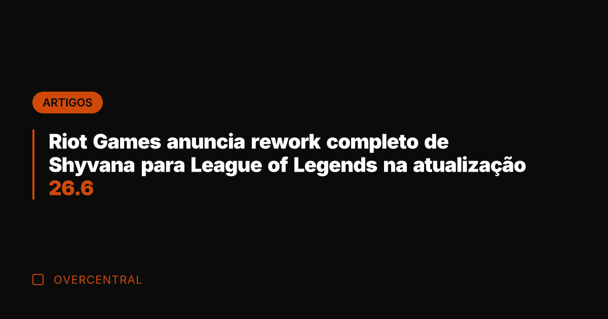 Riot Games anuncia rework completo de Shyvana para League of Legends na