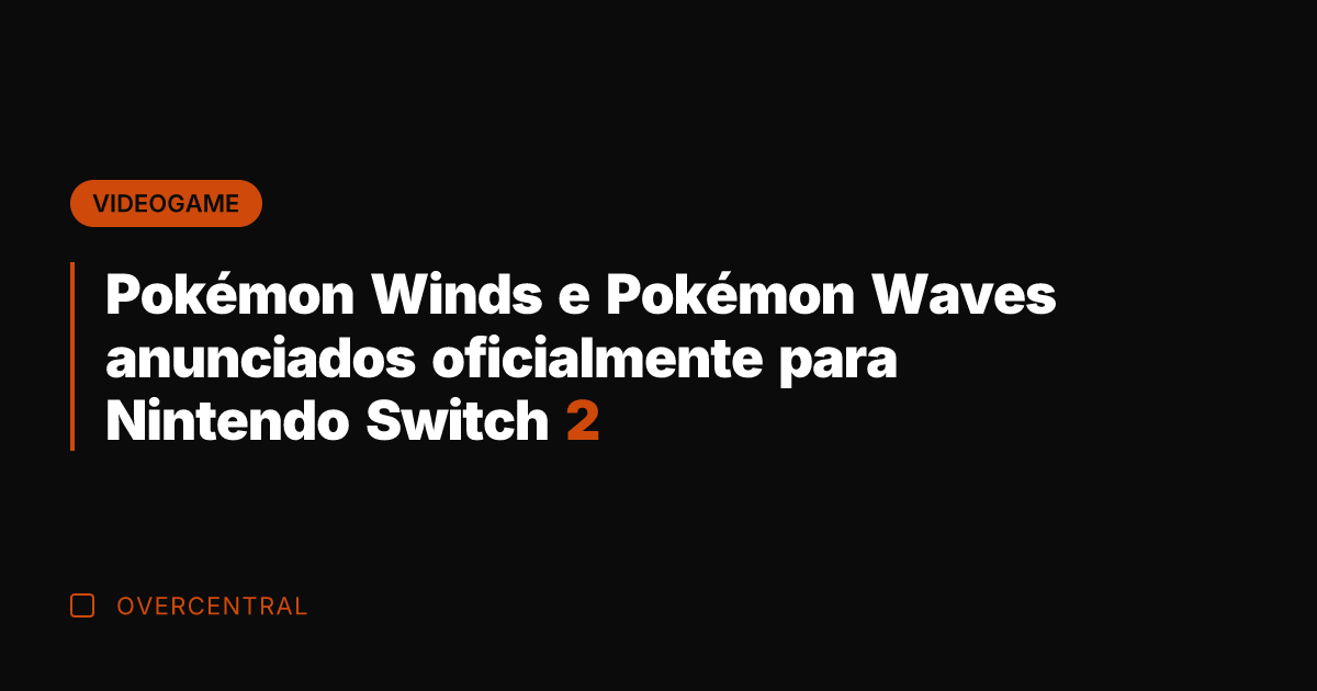 Pokémon Winds e Pokémon Waves anunciados oficialmente para Nintendo Switch 2