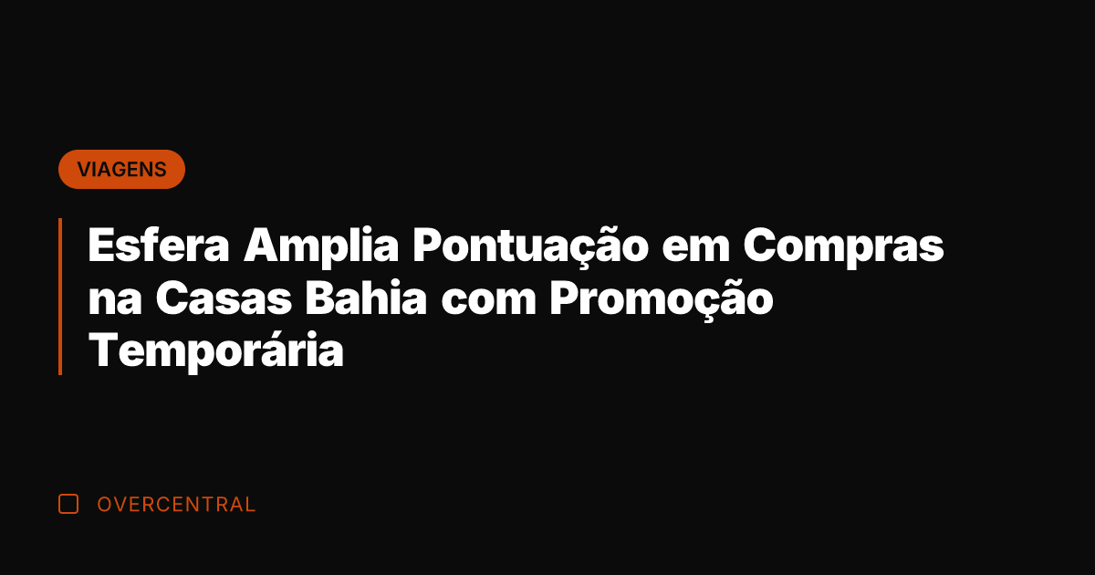 Esfera Amplia Pontuação em Compras na Casas Bahia com Promoção Temporária