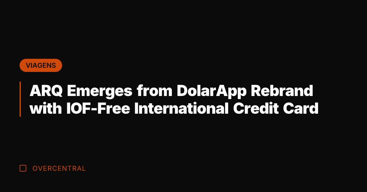 ARQ Emerges from DolarApp Rebrand with IOF-Free International Credit Card