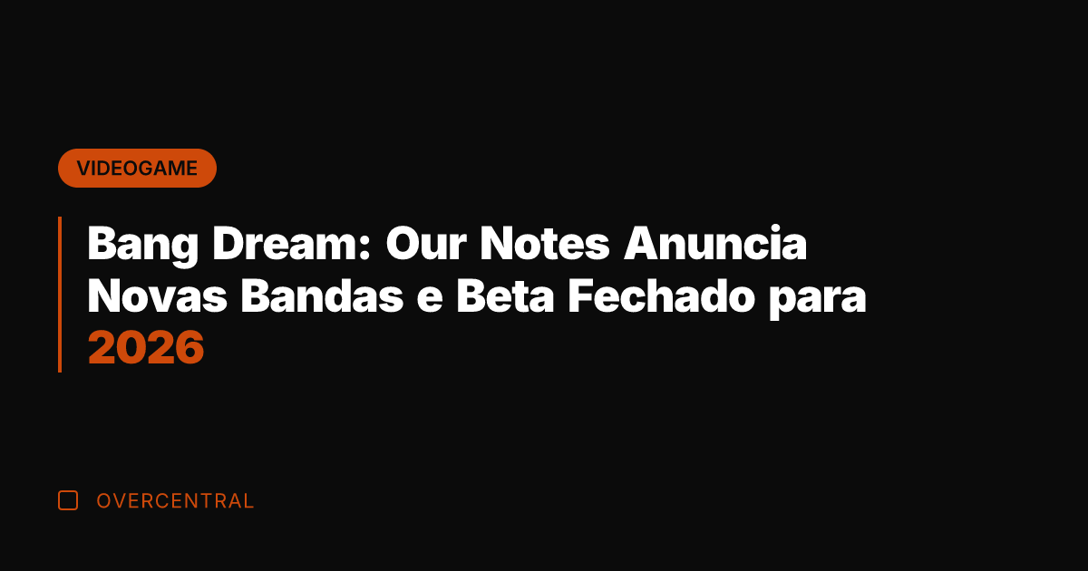 Bang Dream: Our Notes Anuncia Novas Bandas e Beta Fechado para 2026