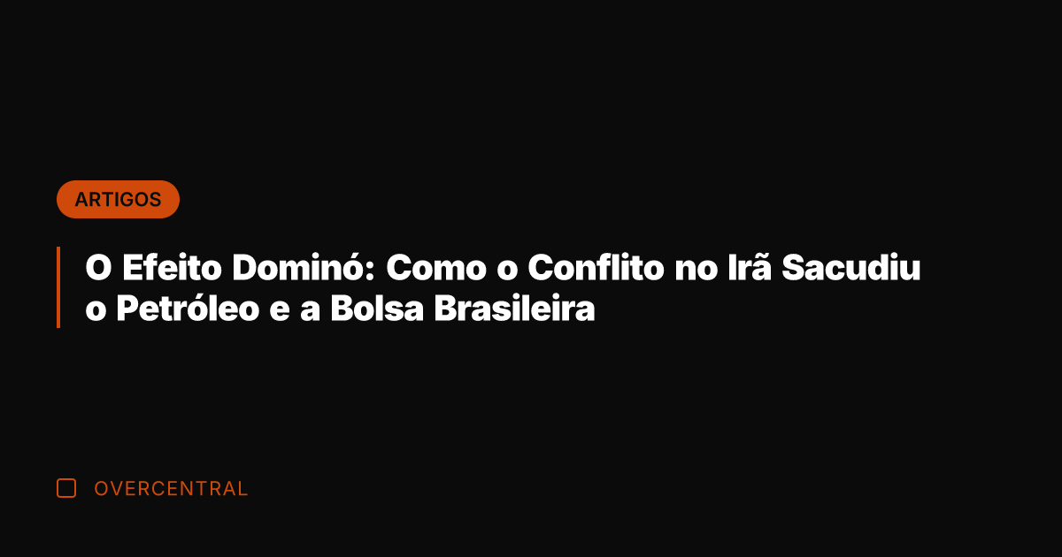 O Efeito Dominó: Como o Conflito no Irã Sacudiu o Petróleo e