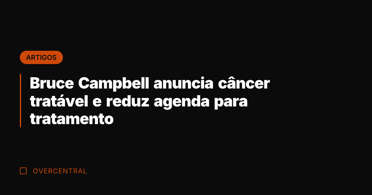 Bruce Campbell anuncia câncer tratável e reduz agenda para tratamento