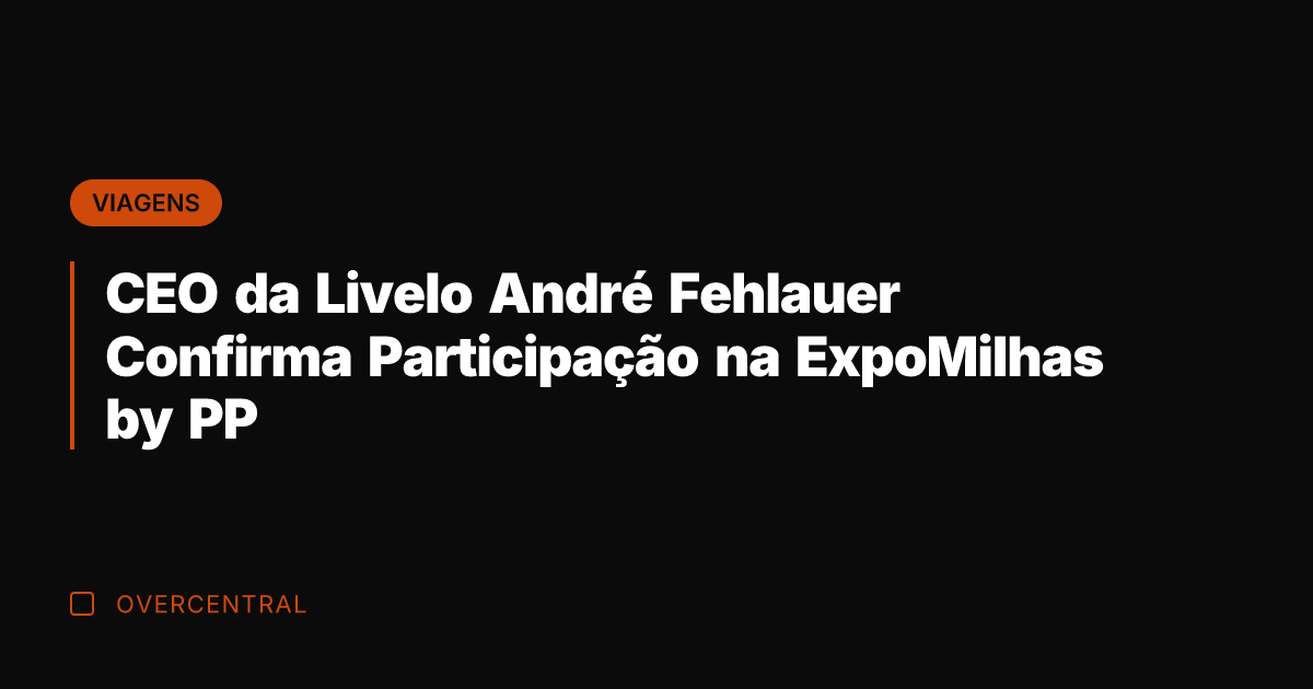 CEO da Livelo André Fehlauer Confirma Participação na ExpoMilhas by PP