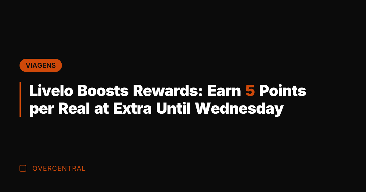 Livelo Boosts Rewards: Earn 5 Points per Real at Extra Until Wednesday