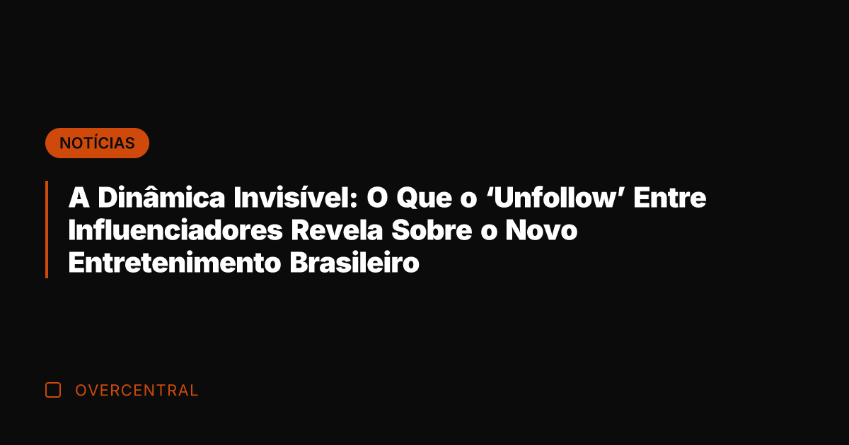 A Dinâmica Invisível: O Que o 'Unfollow' Entre Influenciadores Revela Sobre o